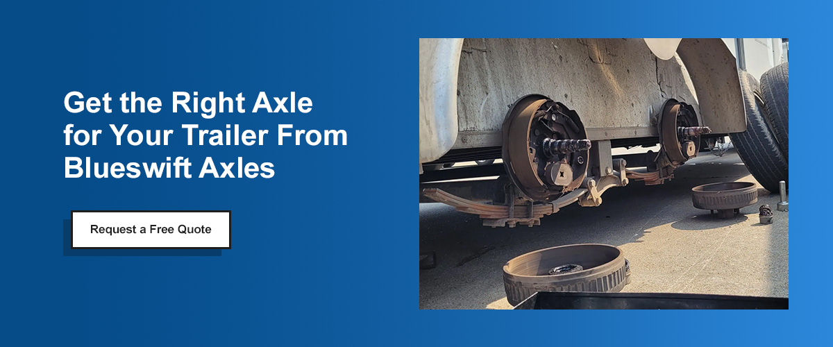 Get the Right Axle for Your Trailer From Blueswift Axles
