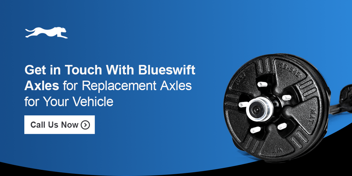 Get in Touch With Blueswift Axles for Replacement Axles for Your Vehicle