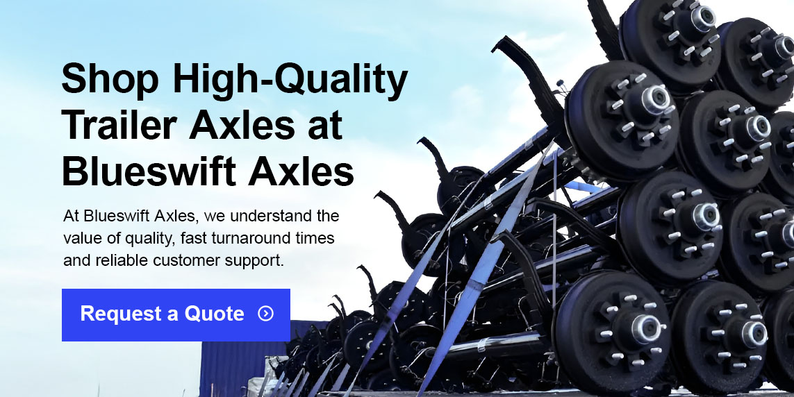 Shop High-Quality Trailer Axles at Blueswift Axles